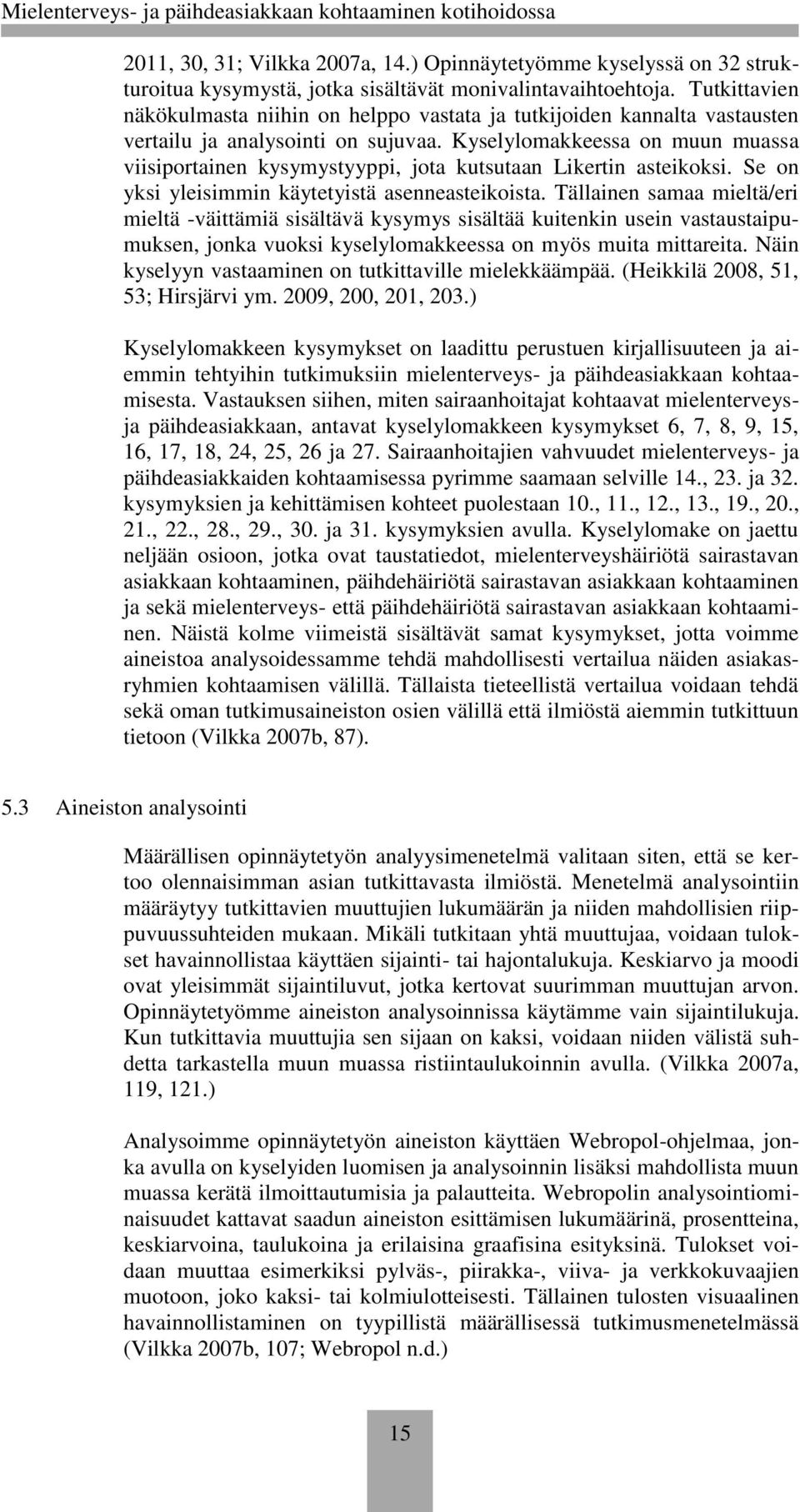 Kyselylomakkeessa on muun muassa viisiportainen kysymystyyppi, jota kutsutaan Likertin asteikoksi. Se on yksi yleisimmin käytetyistä asenneasteikoista.