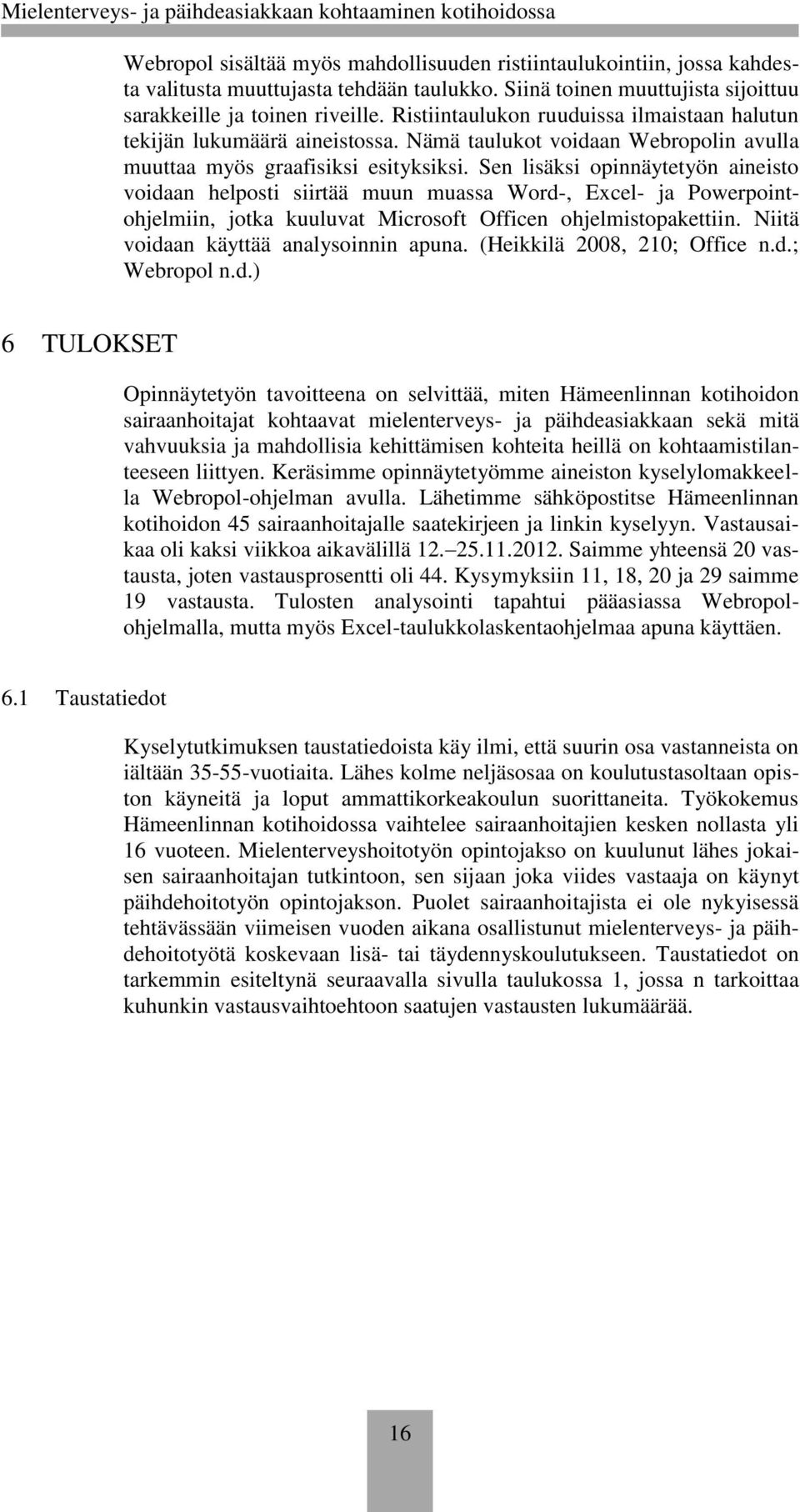 Sen lisäksi opinnäytetyön aineisto voidaan helposti siirtää muun muassa Word-, Excel- ja Powerpointohjelmiin, jotka kuuluvat Microsoft Officen ohjelmistopakettiin.