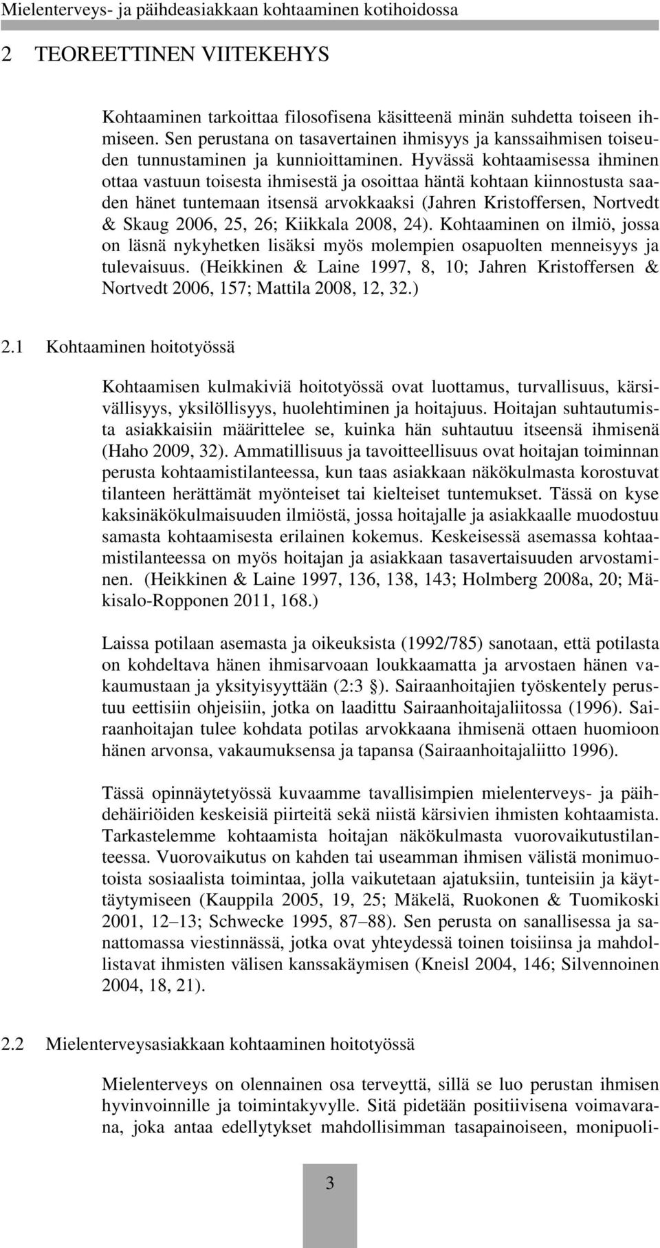 Hyvässä kohtaamisessa ihminen ottaa vastuun toisesta ihmisestä ja osoittaa häntä kohtaan kiinnostusta saaden hänet tuntemaan itsensä arvokkaaksi (Jahren Kristoffersen, Nortvedt & Skaug 2006, 25, 26;