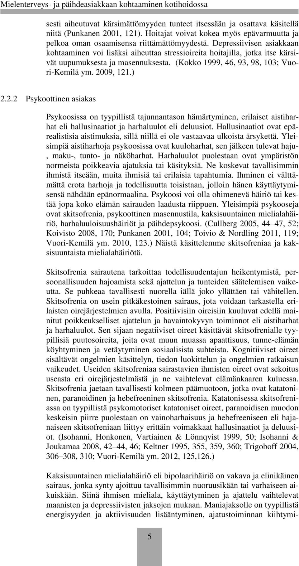 09, 121.) 2.2.2 Psykoottinen asiakas Psykoosissa on tyypillistä tajunnantason hämärtyminen, erilaiset aistiharhat eli hallusinaatiot ja harhaluulot eli deluusiot.