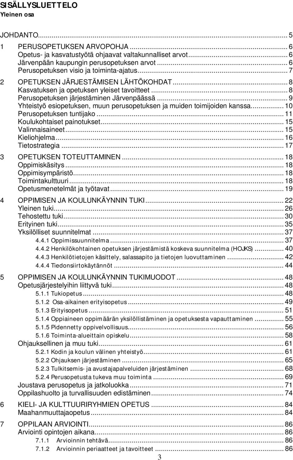 .. 9 Yhteistyö esiopetuksen, muun perusopetuksen ja muiden toimijoiden kanssa... 10 Perusopetuksen tuntijako... 11 Koulukohtaiset painotukset... 15 Valinnaisaineet... 15 Kieliohjelma.