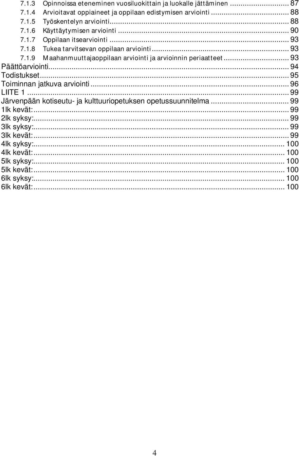 .. 93 Päättöarviointi... 94 Todistukset... 95 Toiminnan jatkuva arviointi... 96 LIITE 1... 99 Järvenpään kotiseutu- ja kulttuuriopetuksen opetussuunnitelma... 99 1lk kevät:.