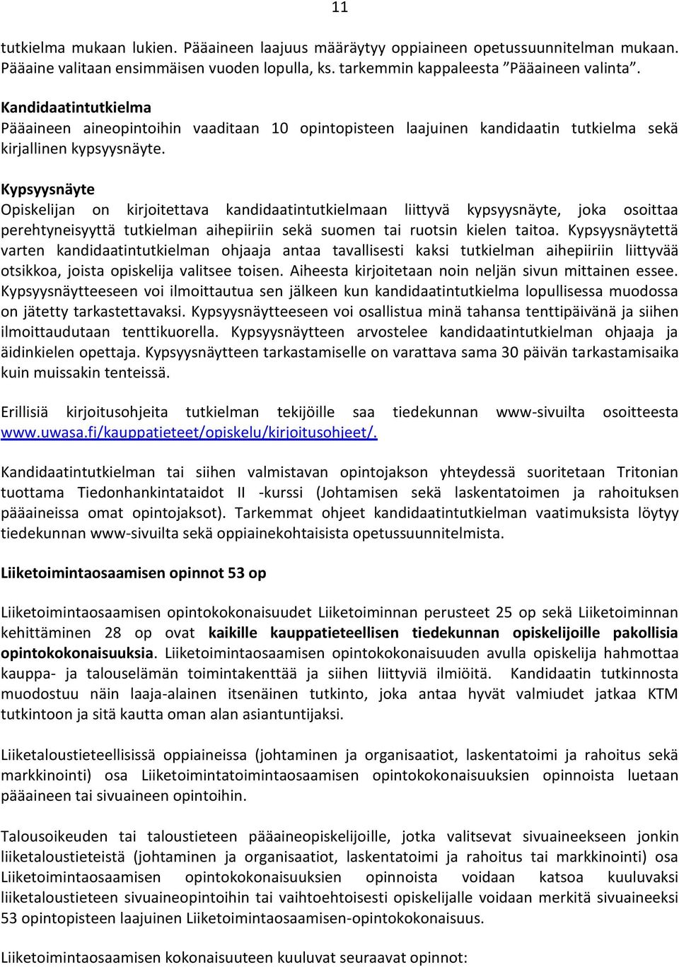 Kypsyysnäyte Opiskelijan on kirjoitettava kandidaatintutkielmaan liittyvä kypsyysnäyte, joka osoittaa perehtyneisyyttä tutkielman aihepiiriin sekä suomen tai ruotsin kielen taitoa.