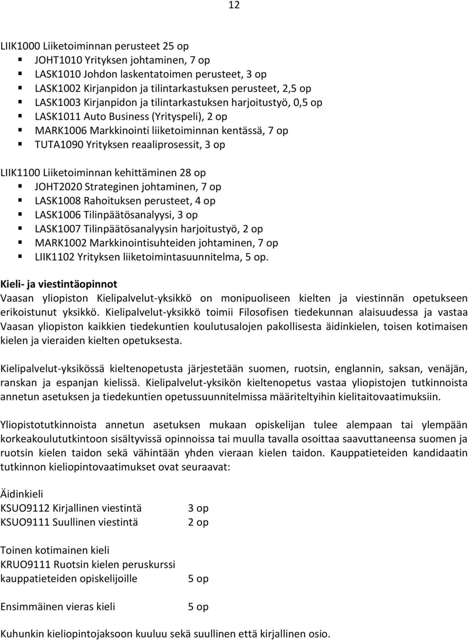 Liiketoiminnan kehittäminen 28 op JOHT2020 Strateginen johtaminen, 7 op LASK1008 Rahoituksen perusteet, 4 op LASK1006 Tilinpäätösanalyysi, 3 op LASK1007 Tilinpäätösanalyysin harjoitustyö, 2 op