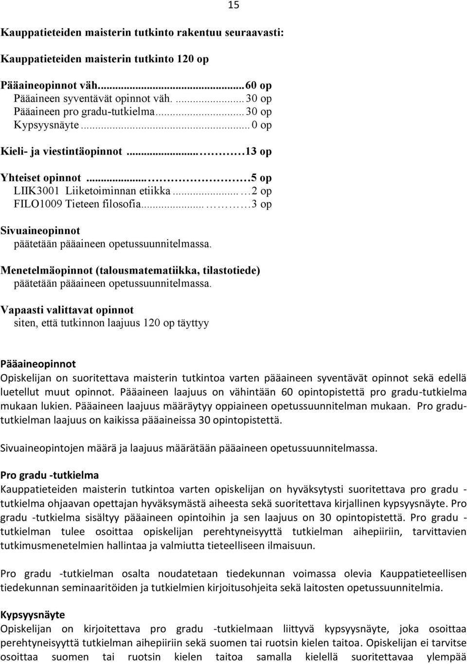 .. 3 op Sivuaineopinnot päätetään pääaineen opetussuunnitelmassa. Menetelmäopinnot (talousmatematiikka, tilastotiede) päätetään pääaineen opetussuunnitelmassa.