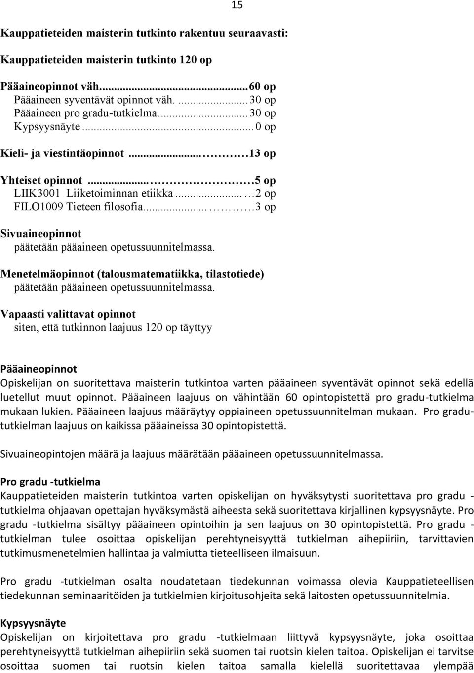 .. 3 op Sivuaineopinnot päätetään pääaineen opetussuunnitelmassa. Menetelmäopinnot (talousmatematiikka, tilastotiede) päätetään pääaineen opetussuunnitelmassa.