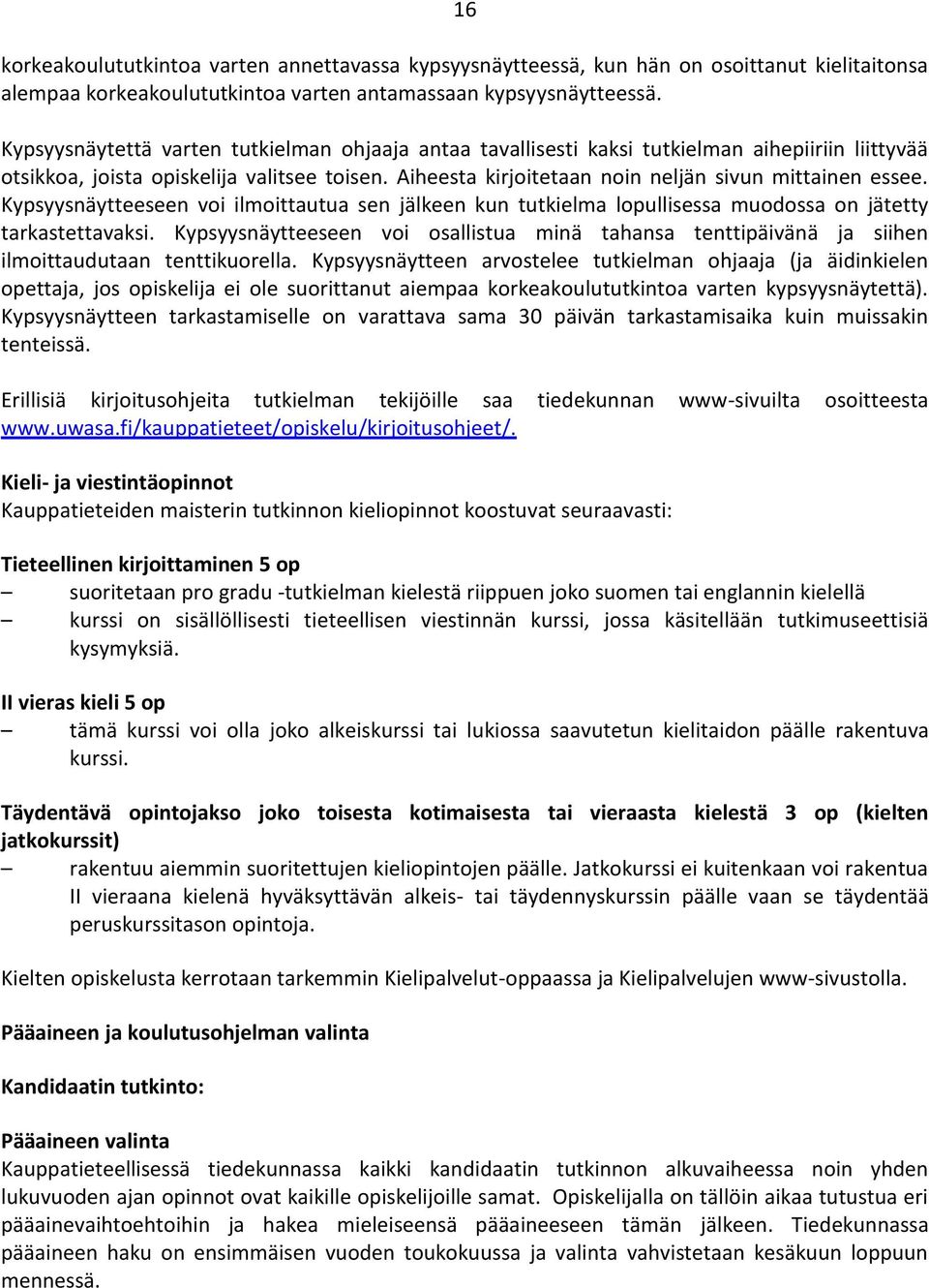 Aiheesta kirjoitetaan noin neljän sivun mittainen essee. Kypsyysnäytteeseen voi ilmoittautua sen jälkeen kun tutkielma lopullisessa muodossa on jätetty tarkastettavaksi.