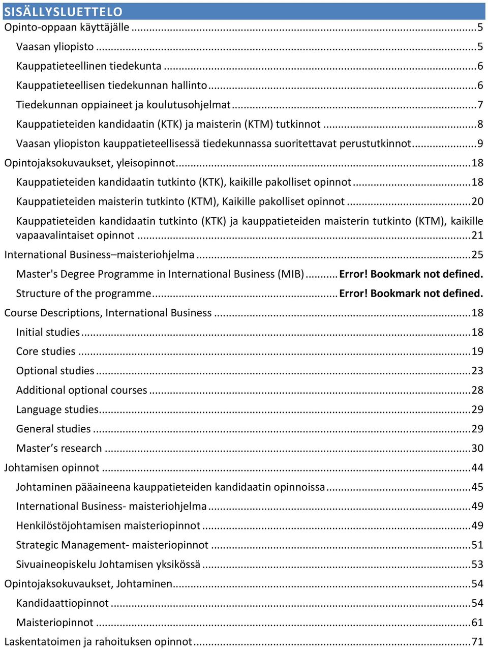 .. 18 Kauppatieteiden kandidaatin tutkinto (KTK), kaikille pakolliset opinnot... 18 Kauppatieteiden maisterin tutkinto (KTM), Kaikille pakolliset opinnot.