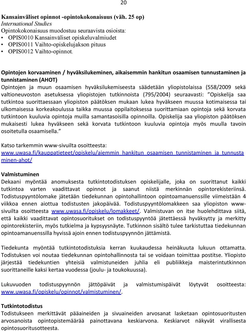 Opintojen korvaaminen / hyväksilukeminen, aikaisemmin hankitun osaamisen tunnustaminen ja tunnistaminen (AHOT) Opintojen ja muun osaamisen hyväksilukemiseesta säädetään yliopistolaissa (558/2009 sekä