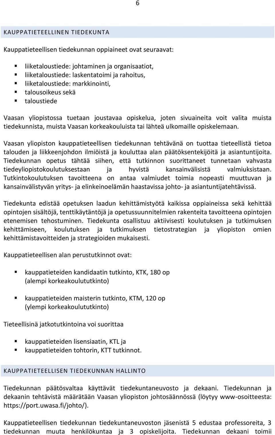 opiskelemaan. Vaasan yliopiston kauppatieteellisen tiedekunnan tehtävänä on tuottaa tieteellistä tietoa talouden ja liikkeenjohdon ilmiöistä ja kouluttaa alan päätöksentekijöitä ja asiantuntijoita.