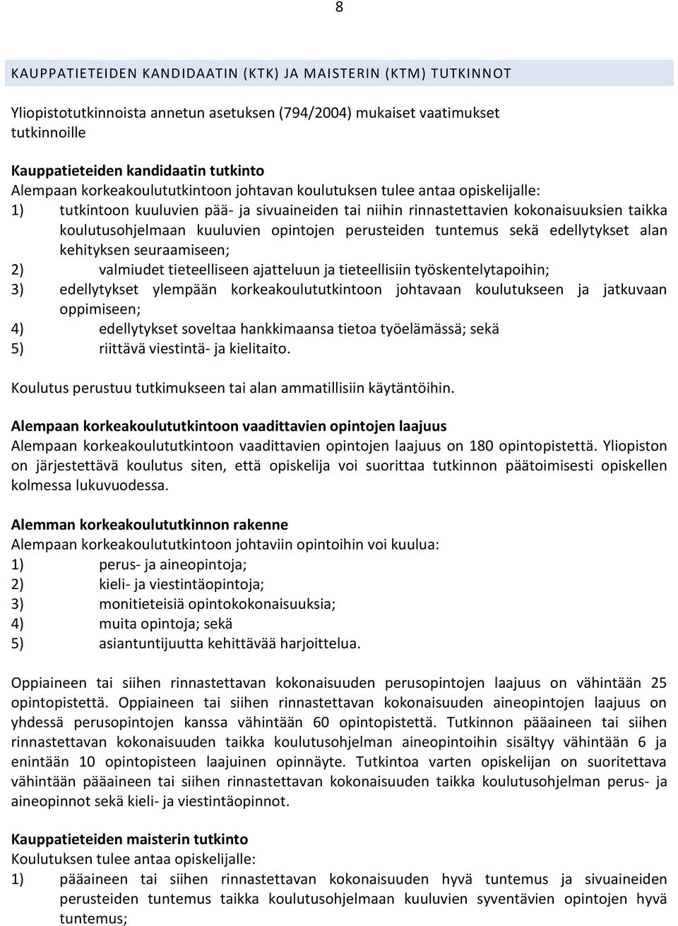 opintojen perusteiden tuntemus sekä edellytykset alan kehityksen seuraamiseen; 2) valmiudet tieteelliseen ajatteluun ja tieteellisiin työskentelytapoihin; 3) edellytykset ylempään