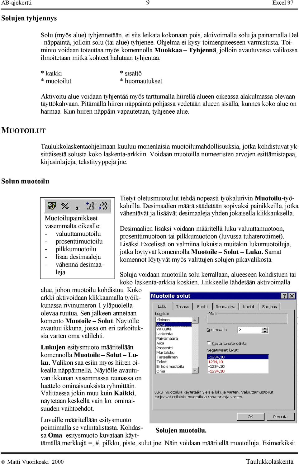 Toiminto voidaan toteuttaa myös komennolla Muokkaa Tyhjennä, jolloin avautuvassa valikossa ilmoitetaan mitkä kohteet halutaan tyhjentää: * kaikki * sisältö * muotoilut * huomautukset Aktivoitu alue