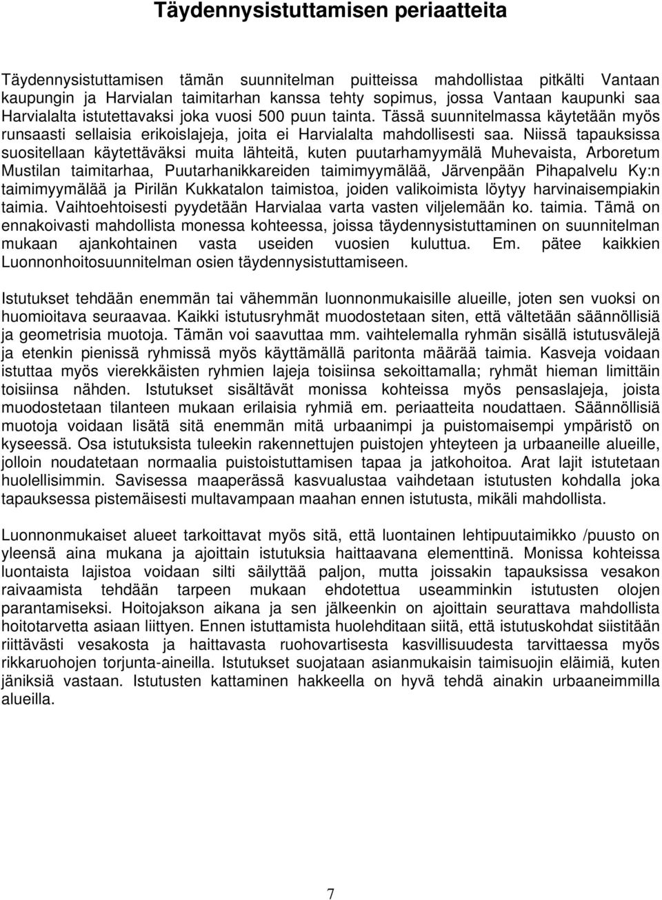 Niissä tapauksissa suositellaan käytettäväksi muita lähteitä, kuten puutarhamyymälä Muhevaista, Arboretum Mustilan taimitarhaa, Puutarhanikkareiden taimimyymälää, Järvenpään Pihapalvelu Ky:n