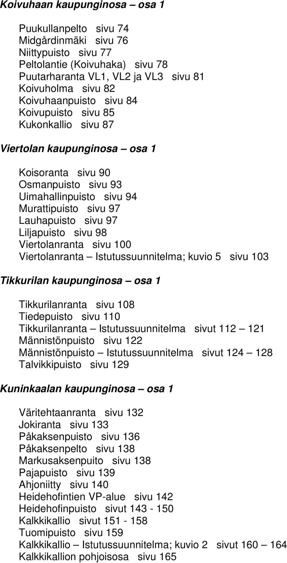 98 Viertolanranta sivu 100 Viertolanranta Istutussuunnitelma; kuvio 5 sivu 103 Tikkurilan kaupunginosa osa 1 Tikkurilanranta sivu 108 Tiedepuisto sivu 110 Tikkurilanranta Istutussuunnitelma sivut 112