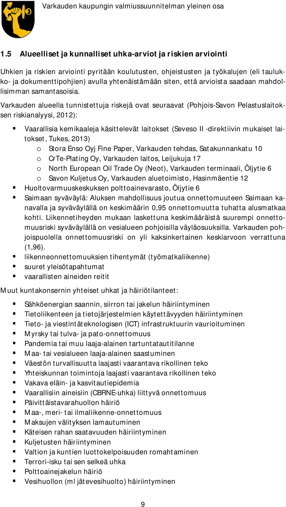Varkauden alueella tunnistettuja riskejä ovat seuraavat (Pohjois-Savon Pelastuslaitoksen riskianalyysi, 2012): Vaarallisia kemikaaleja käsittelevät laitokset (Seveso II -direktiivin mukaiset