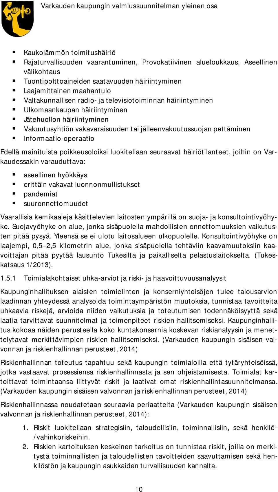 Informaatio-operaatio Edellä mainituista poikkeusoloiksi luokitellaan seuraavat häiriötilanteet, joihin on Varkaudessakin varauduttava: aseellinen hyökkäys erittäin vakavat luonnonmullistukset