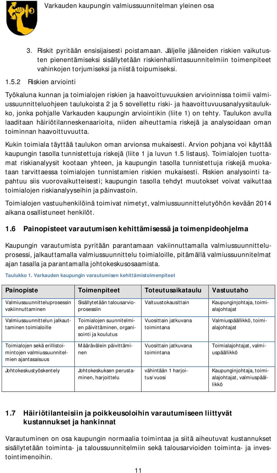 2 Riskien arviointi Työkaluna kunnan ja toimialojen riskien ja haavoittuvuuksien arvioinnissa toimii valmiussuunnitteluohjeen taulukoista 2 ja 5 sovellettu riski- ja haavoittuvuusanalyysitaulukko,