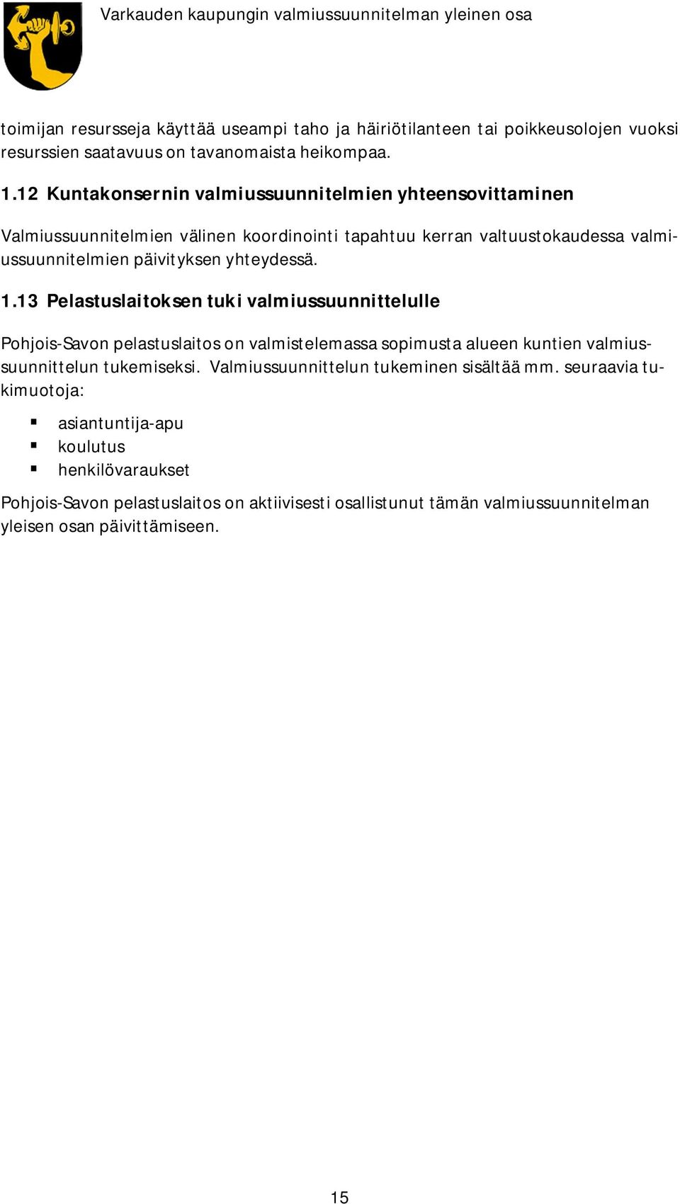 yhteydessä. 1.13 Pelastuslaitoksen tuki valmiussuunnittelulle Pohjois-Savon pelastuslaitos on valmistelemassa sopimusta alueen kuntien valmiussuunnittelun tukemiseksi.