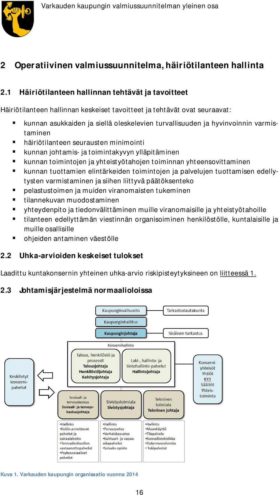 varmistaminen häiriötilanteen seurausten minimointi kunnan johtamis- ja toimintakyvyn ylläpitäminen kunnan toimintojen ja yhteistyötahojen toiminnan yhteensovittaminen kunnan tuottamien elintärkeiden