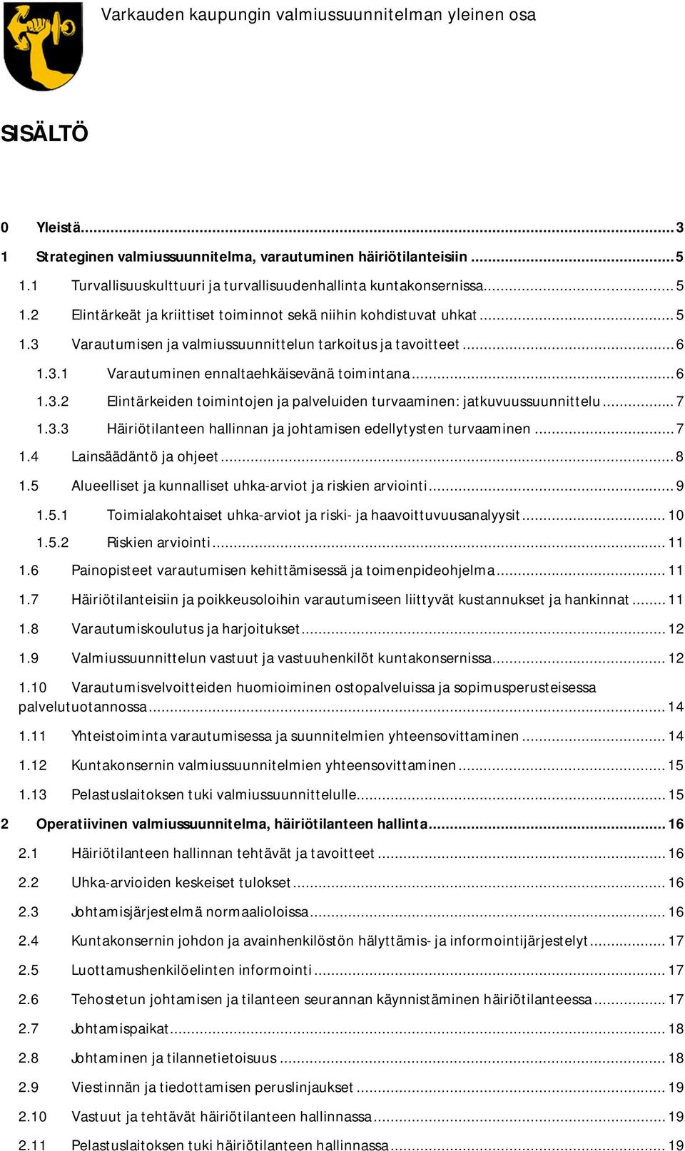 .. 7 1.3.3 Häiriötilanteen hallinnan ja johtamisen edellytysten turvaaminen... 7 1.4 Lainsäädäntö ja ohjeet... 8 1.5 Alueelliset ja kunnalliset uhka-arviot ja riskien arviointi... 9 1.5.1 Toimialakohtaiset uhka-arviot ja riski- ja haavoittuvuusanalyysit.