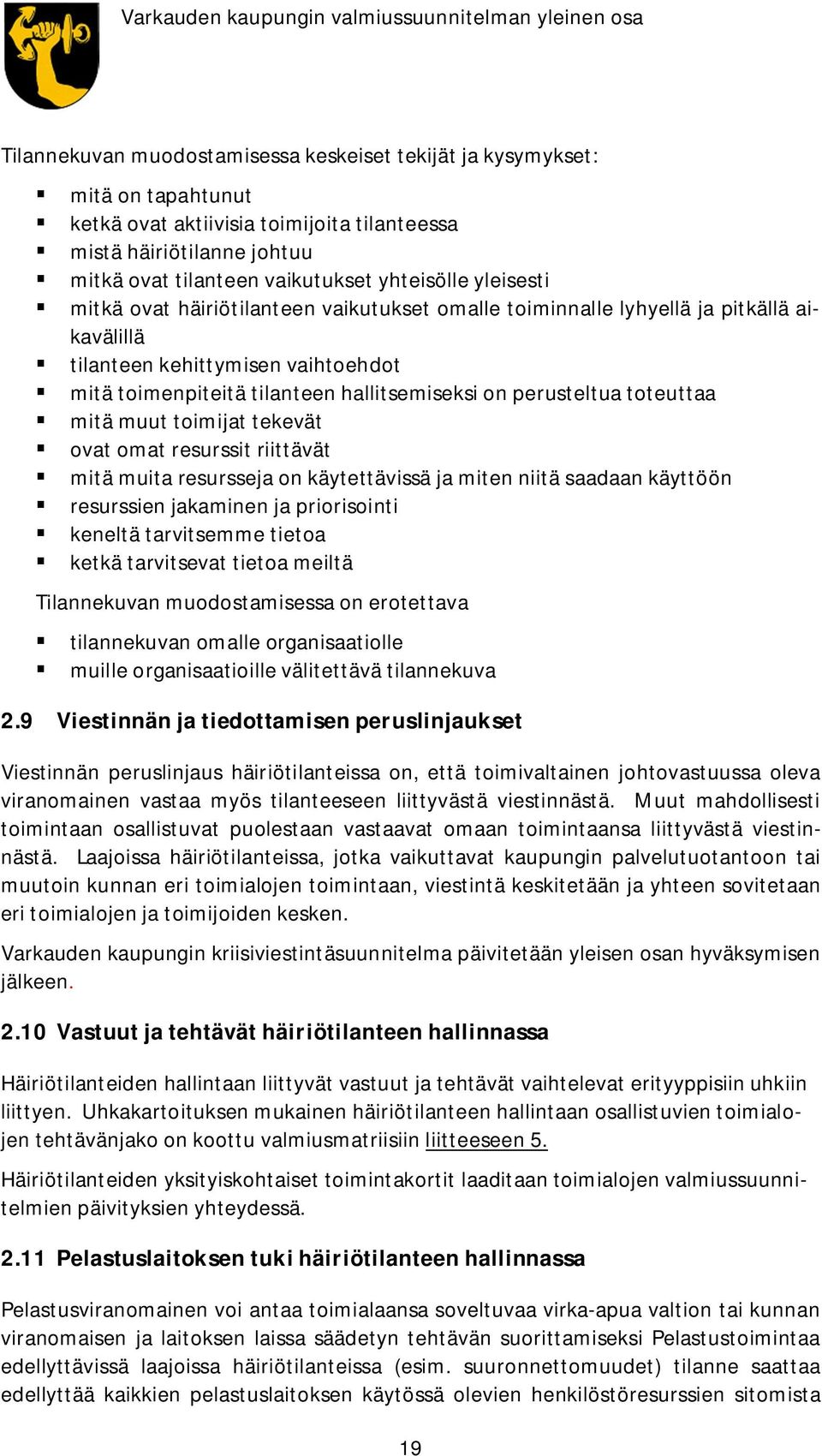 toteuttaa mitä muut toimijat tekevät ovat omat resurssit riittävät mitä muita resursseja on käytettävissä ja miten niitä saadaan käyttöön resurssien jakaminen ja priorisointi keneltä tarvitsemme