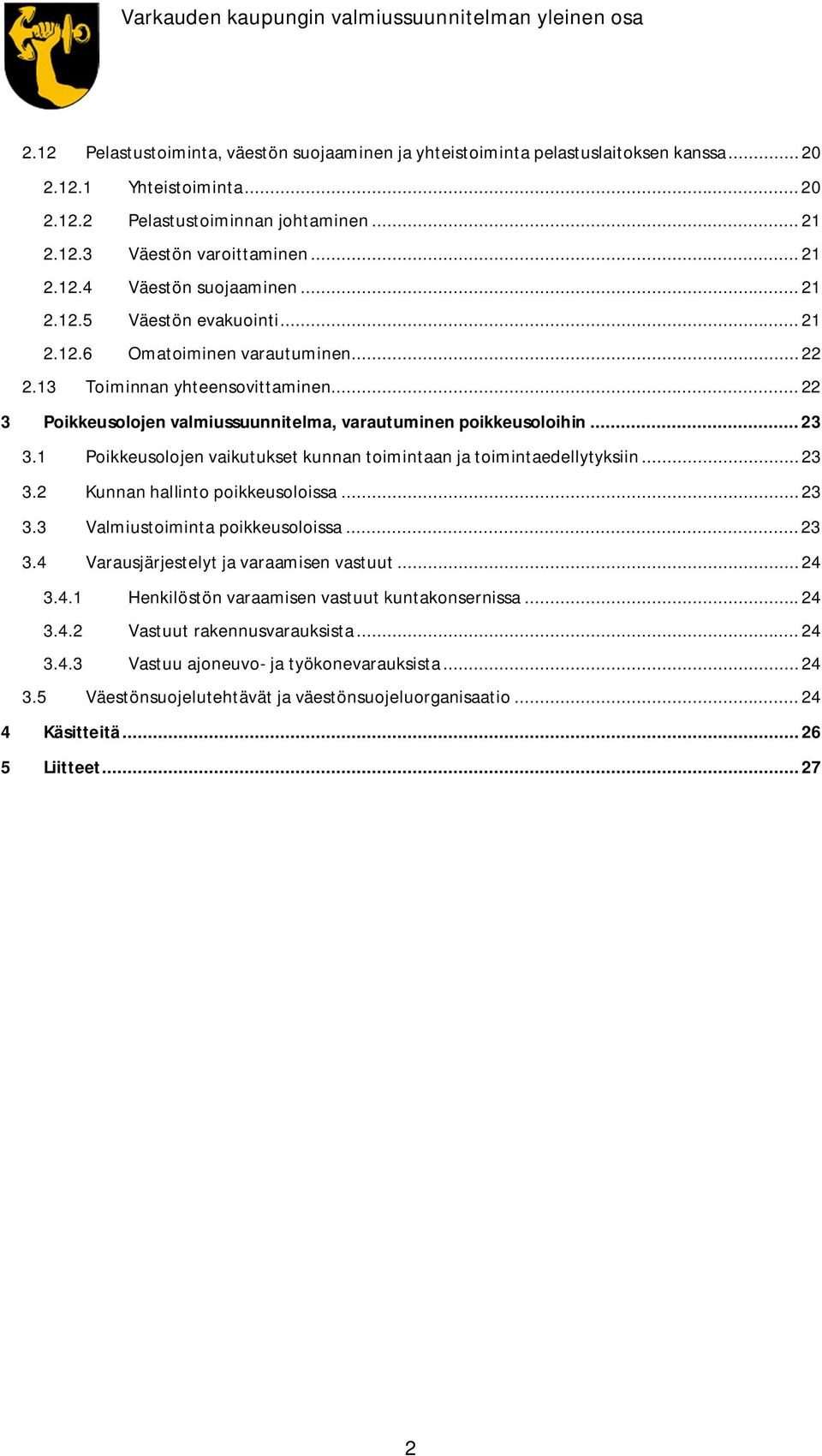 1 Poikkeusolojen vaikutukset kunnan toimintaan ja toimintaedellytyksiin... 23 3.2 Kunnan hallinto poikkeusoloissa... 23 3.3 Valmiustoiminta poikkeusoloissa... 23 3.4 Varausjärjestelyt ja varaamisen vastuut.