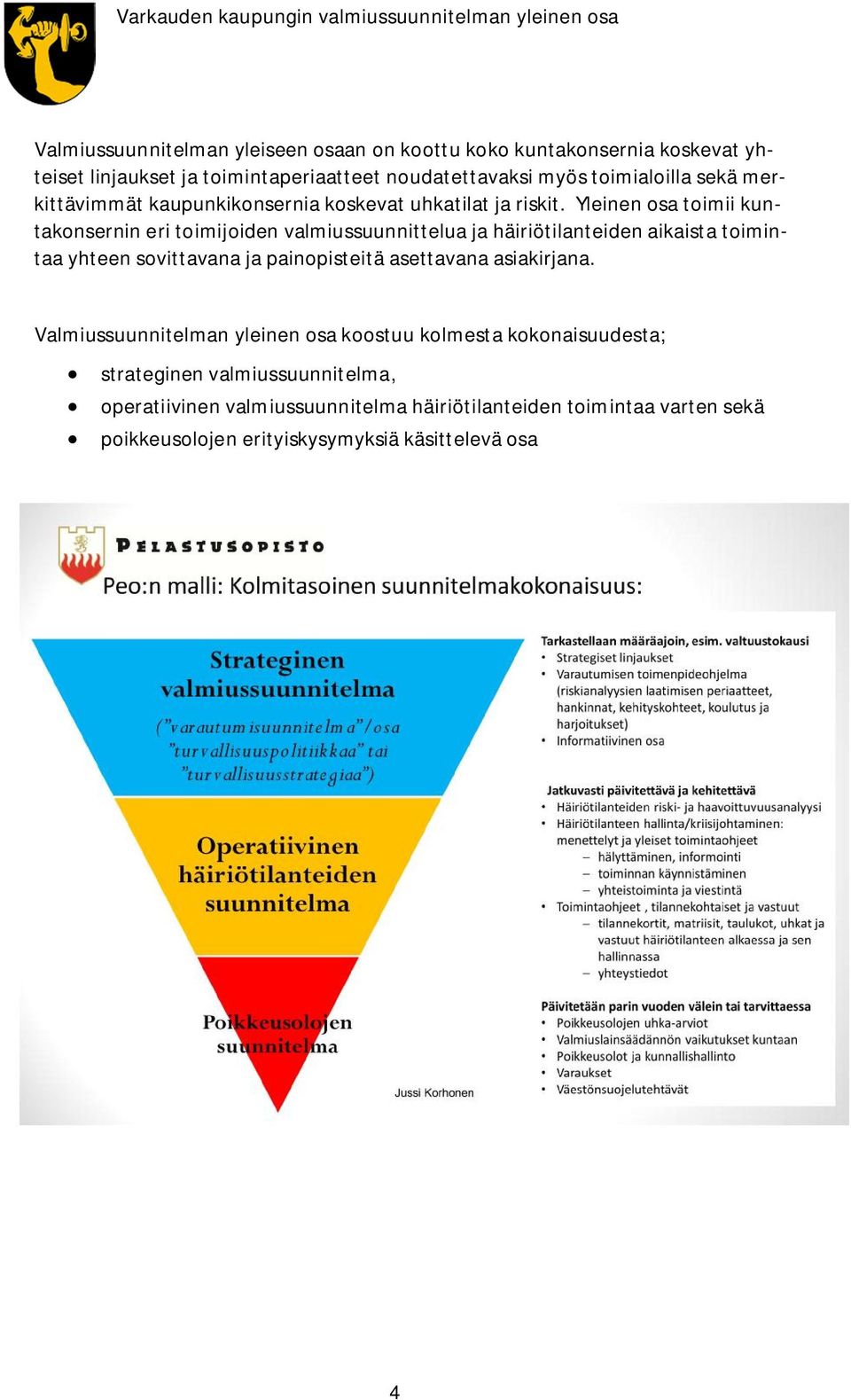 Yleinen osa toimii kuntakonsernin eri toimijoiden valmiussuunnittelua ja häiriötilanteiden aikaista toimintaa yhteen sovittavana ja painopisteitä