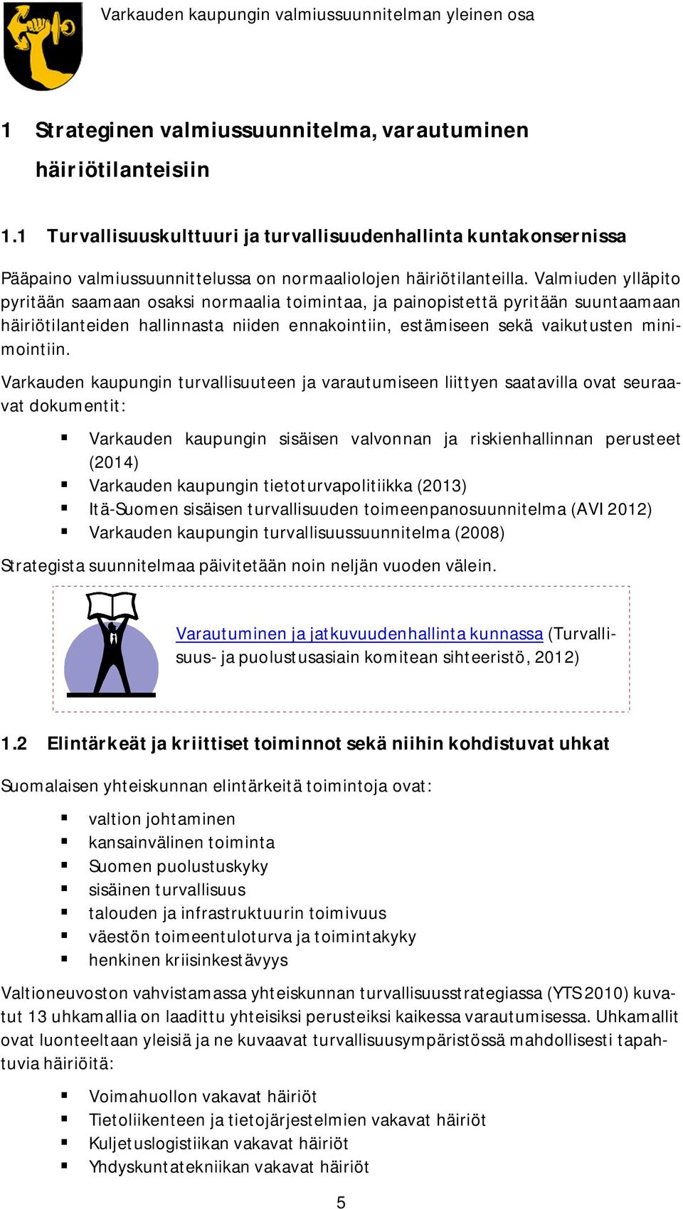 Valmiuden ylläpito pyritään saamaan osaksi normaalia toimintaa, ja painopistettä pyritään suuntaamaan häiriötilanteiden hallinnasta niiden ennakointiin, estämiseen sekä vaikutusten minimointiin.