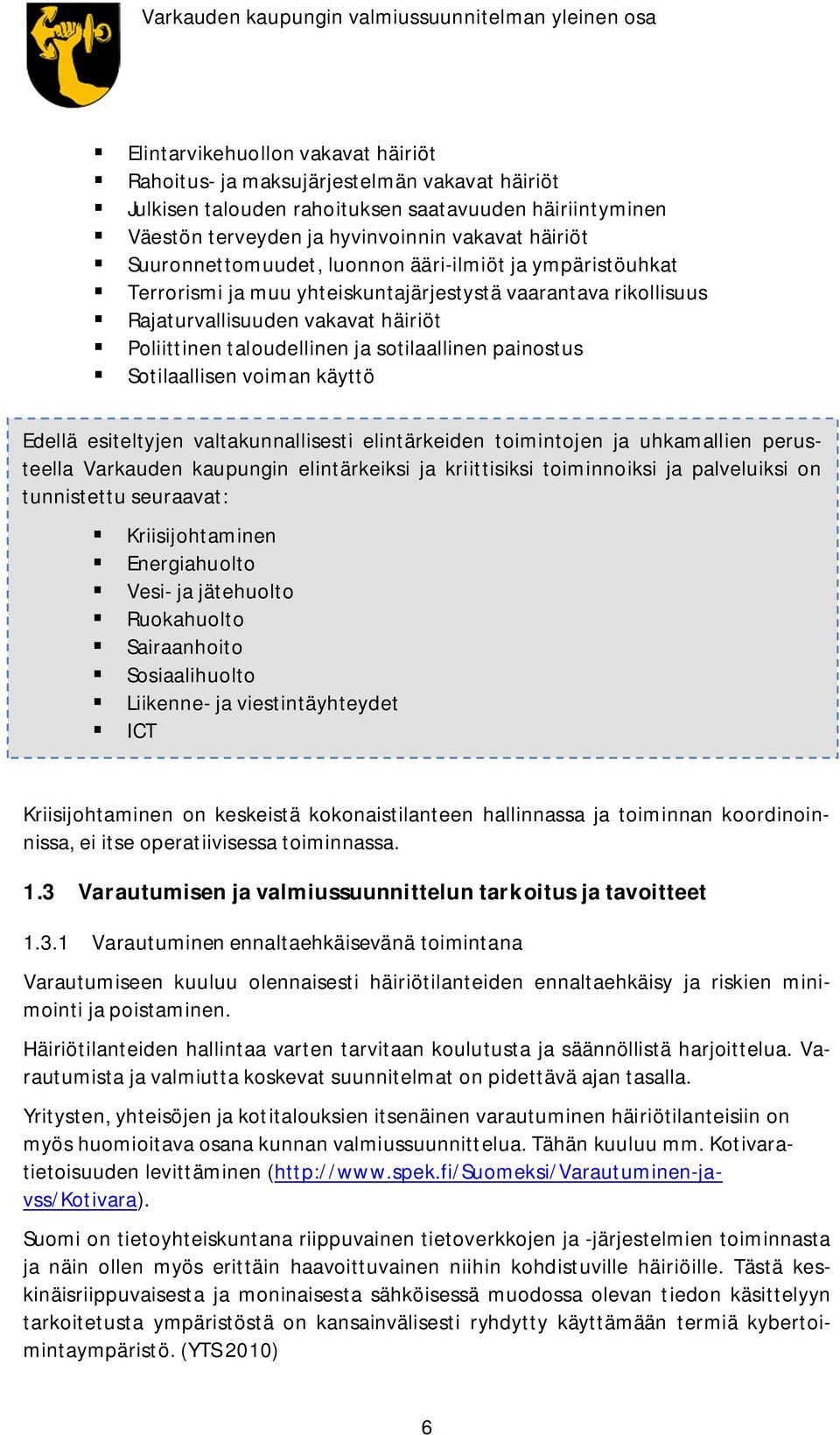 painostus Sotilaallisen voiman käyttö Edellä esiteltyjen valtakunnallisesti elintärkeiden toimintojen ja uhkamallien perusteella Varkauden kaupungin elintärkeiksi ja kriittisiksi toiminnoiksi ja