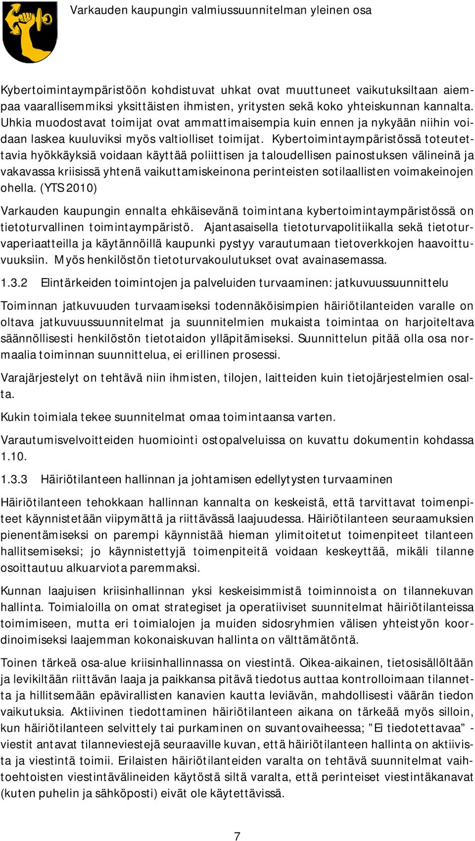 Kybertoimintaympäristössä toteutettavia hyökkäyksiä voidaan käyttää poliittisen ja taloudellisen painostuksen välineinä ja vakavassa kriisissä yhtenä vaikuttamiskeinona perinteisten sotilaallisten