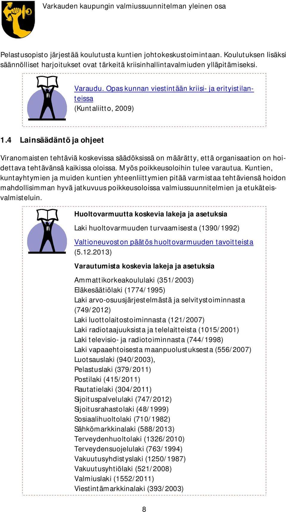 4 Lainsäädäntö ja ohjeet Viranomaisten tehtäviä koskevissa säädöksissä on määrätty, että organisaation on hoidettava tehtävänsä kaikissa oloissa. Myös poikkeusoloihin tulee varautua.