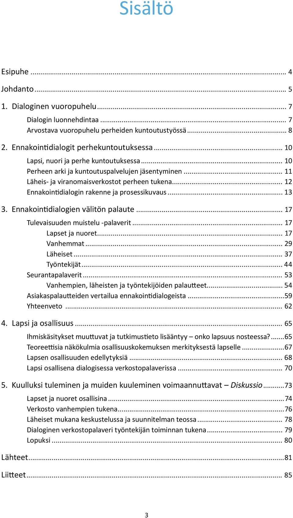 .. 13 3. Ennakointidialogien välitön palaute... 17 Tulevaisuuden muistelu -palaverit... 17 Lapset ja nuoret... 17 Vanhemmat... 29 Läheiset... 37 Työntekijät... 44 Seurantapalaverit.