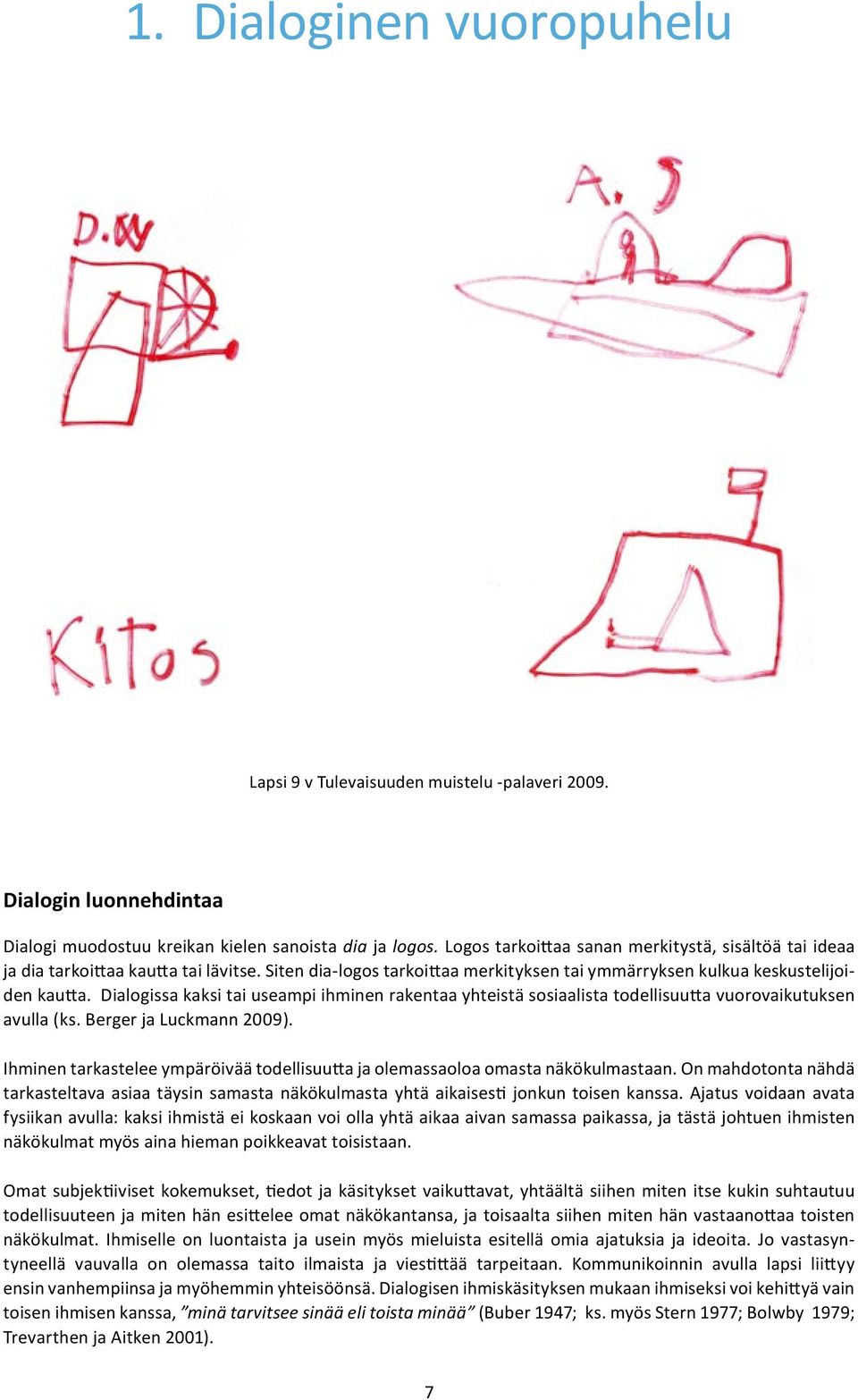 Dialogissa kaksi tai useampi ihminen rakentaa yhteistä sosiaalista todellisuutta vuorovaikutuksen avulla (ks. Berger ja Luckmann 2009).