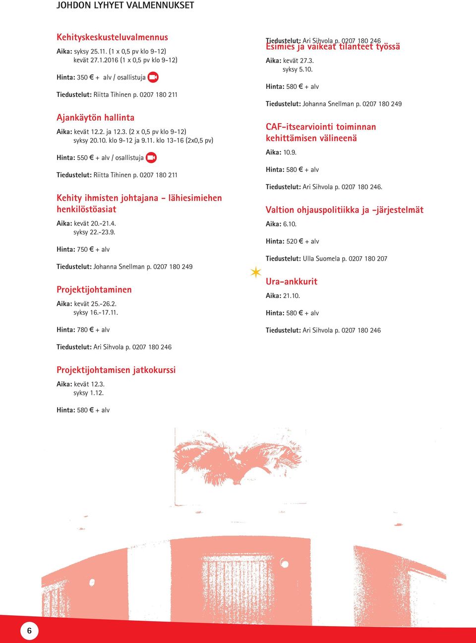 0207 180 211 Kehity ihmisten johtajana - lähiesimiehen henkilöstöasiat kevät 20.-21.4. syksy 22.-23.9. Hinta: 750 + alv Tiedustelut: Johanna Snellman p. 0207 180 249 Projektijohtaminen kevät 25.-26.2. syksy 16.