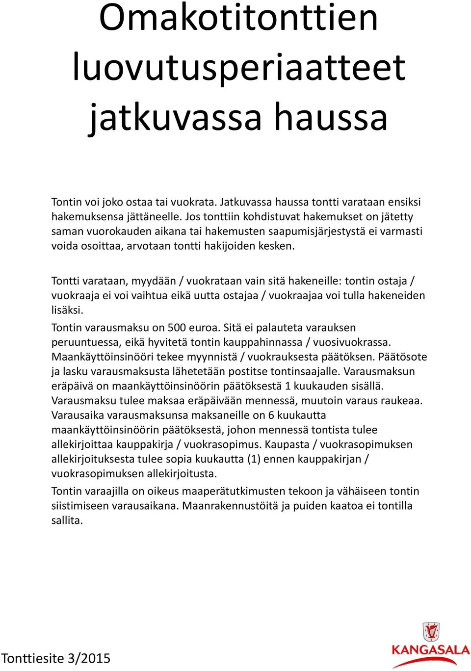 Tontti varataan, myydään / vuokrataan vain sitä hakeneille: tontin ostaja / vuokraaja ei voi vaihtua eikä uutta ostajaa / vuokraajaa voi tulla hakeneiden lisäksi. Tontin varausmaksu on 500 euroa.