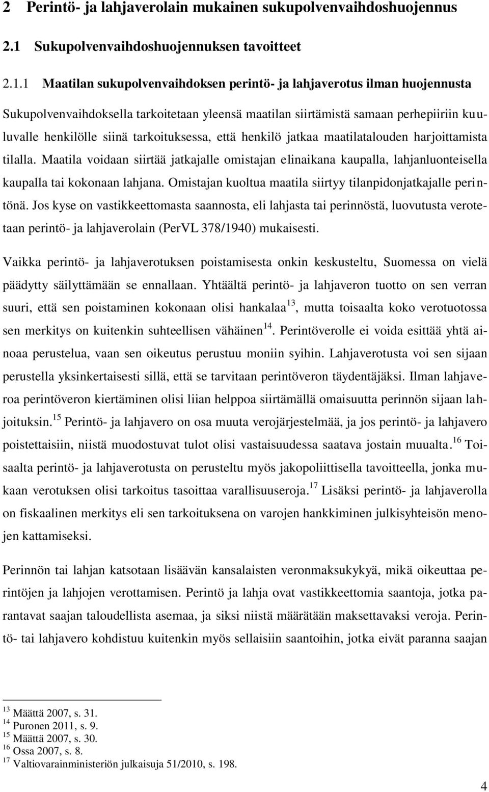 1 Maatilan sukupolvenvaihdoksen perintö- ja lahjaverotus ilman huojennusta Sukupolvenvaihdoksella tarkoitetaan yleensä maatilan siirtämistä samaan perhepiiriin kuuluvalle henkilölle siinä