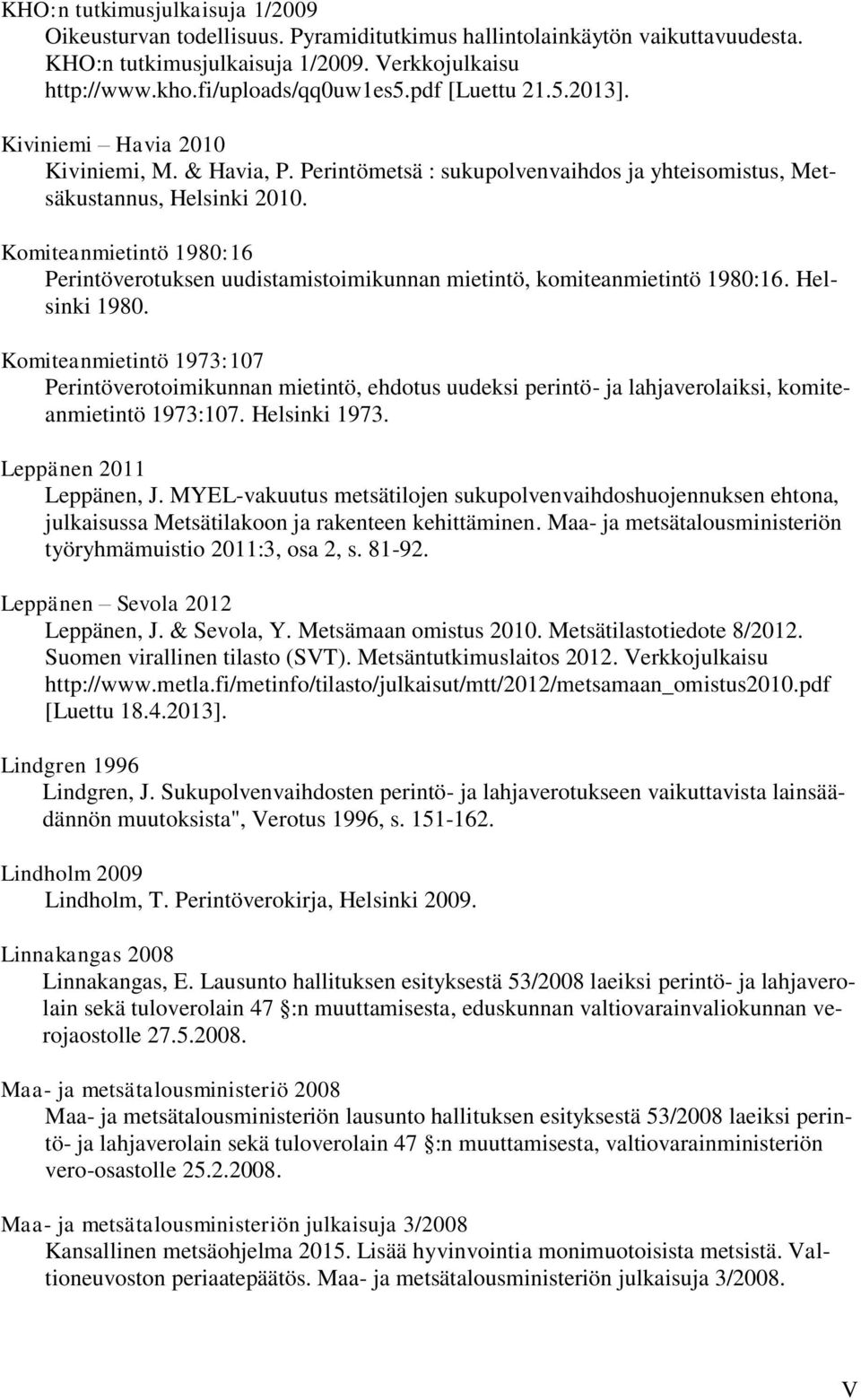 Komiteanmietintö 1980:16 Perintöverotuksen uudistamistoimikunnan mietintö, komiteanmietintö 1980:16. Helsinki 1980.