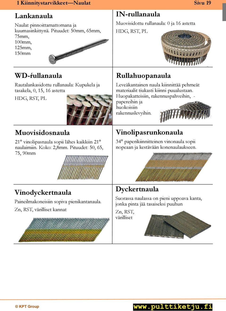 HDG, RST, PL Rullahuopanaula Leveäkantainen naula kiinnittää pehmeät materiaalit tiukasti kiinni puualustaan. Huopakatteisiin, rakennuspahveihin, - papereihin ja huokoisiin rakennuslevyihin.