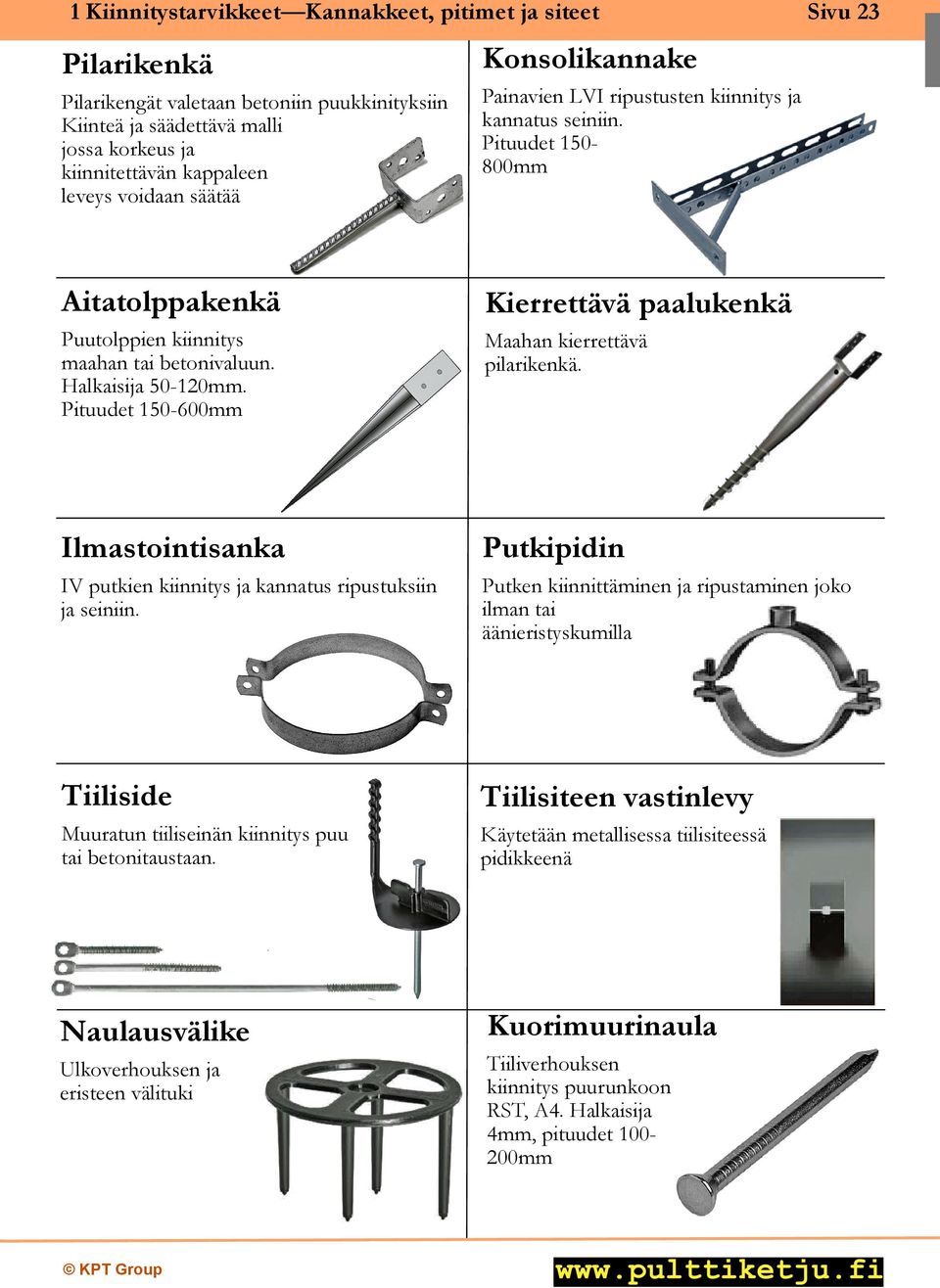 Pituudet 150-600mm Kierrettävä paalukenkä Maahan kierrettävä pilarikenkä. Ilmastointisanka IV putkien kiinnitys ja kannatus ripustuksiin ja seiniin.