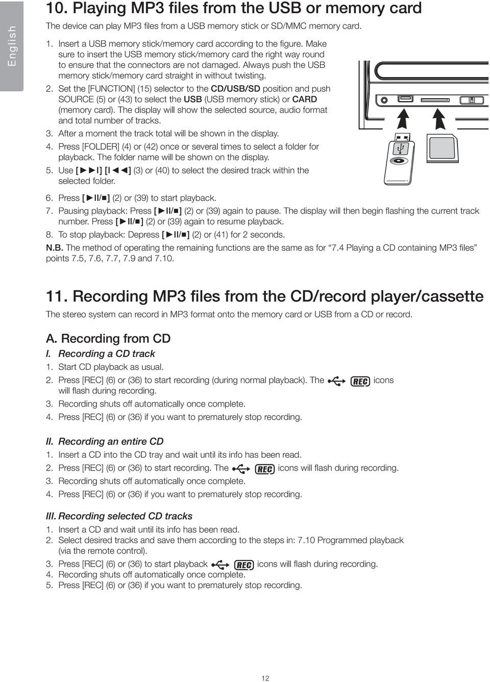 Set the [FUNCTION] (15) selector to the CD/USB/SD position and push SOURCE (5) or (43) to select the USB (USB memory stick) or CARD (memory card).