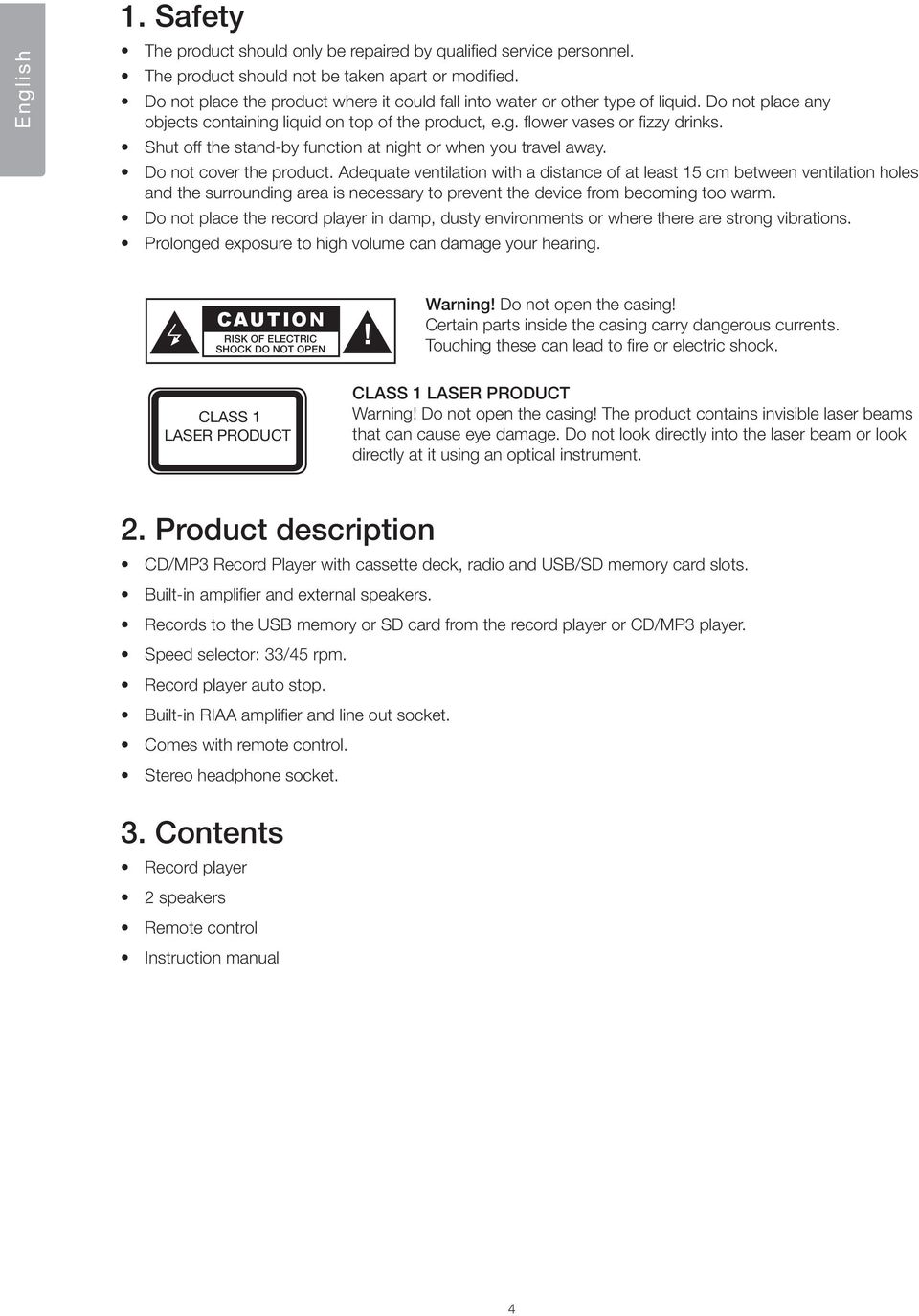 Shut off the stand-by function at night or when you travel away. Do not cover the product.