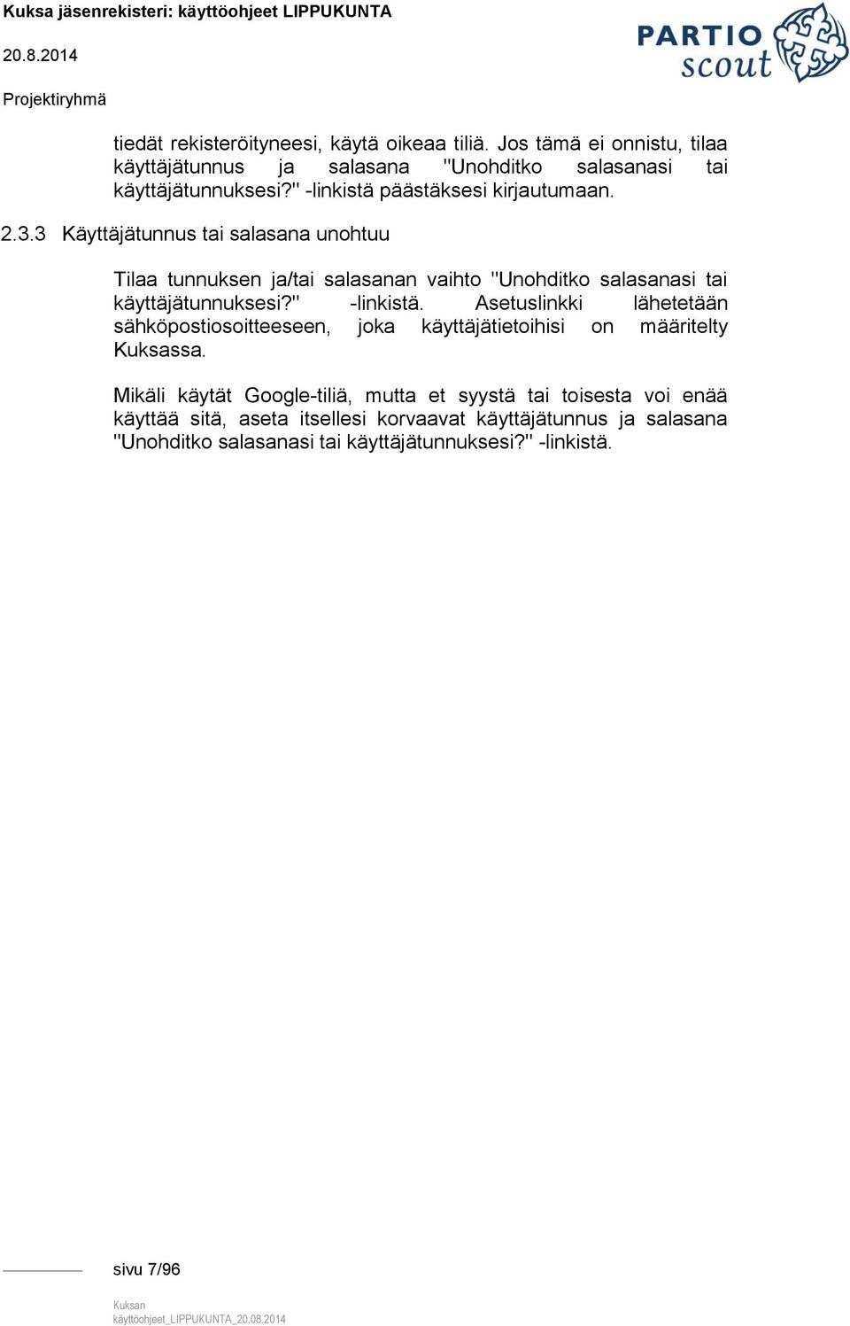 3 Käyttäjätunnus tai salasana unohtuu Tilaa tunnuksen ja/tai salasanan vaihto "Unohditko salasanasi tai käyttäjätunnuksesi?" -linkistä.