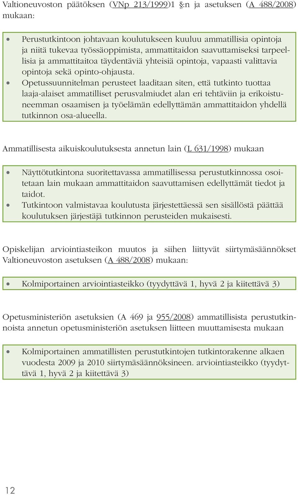 Opetussuunnitelman perusteet laaditaan siten, että tutkinto tuottaa laaja-alaiset ammatilliset perusvalmiudet alan eri tehtäviin ja erikoistuneemman osaamisen ja työelämän edellyttämän ammattitaidon