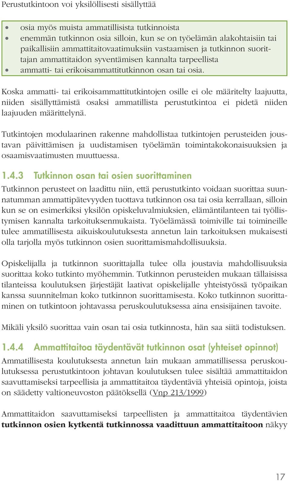 Koska ammatti- tai erikoisammattitutkintojen osille ei ole määritelty laajuutta, niiden sisällyttämistä osaksi ammatillista perustutkintoa ei pidetä niiden laajuuden määrittelynä.