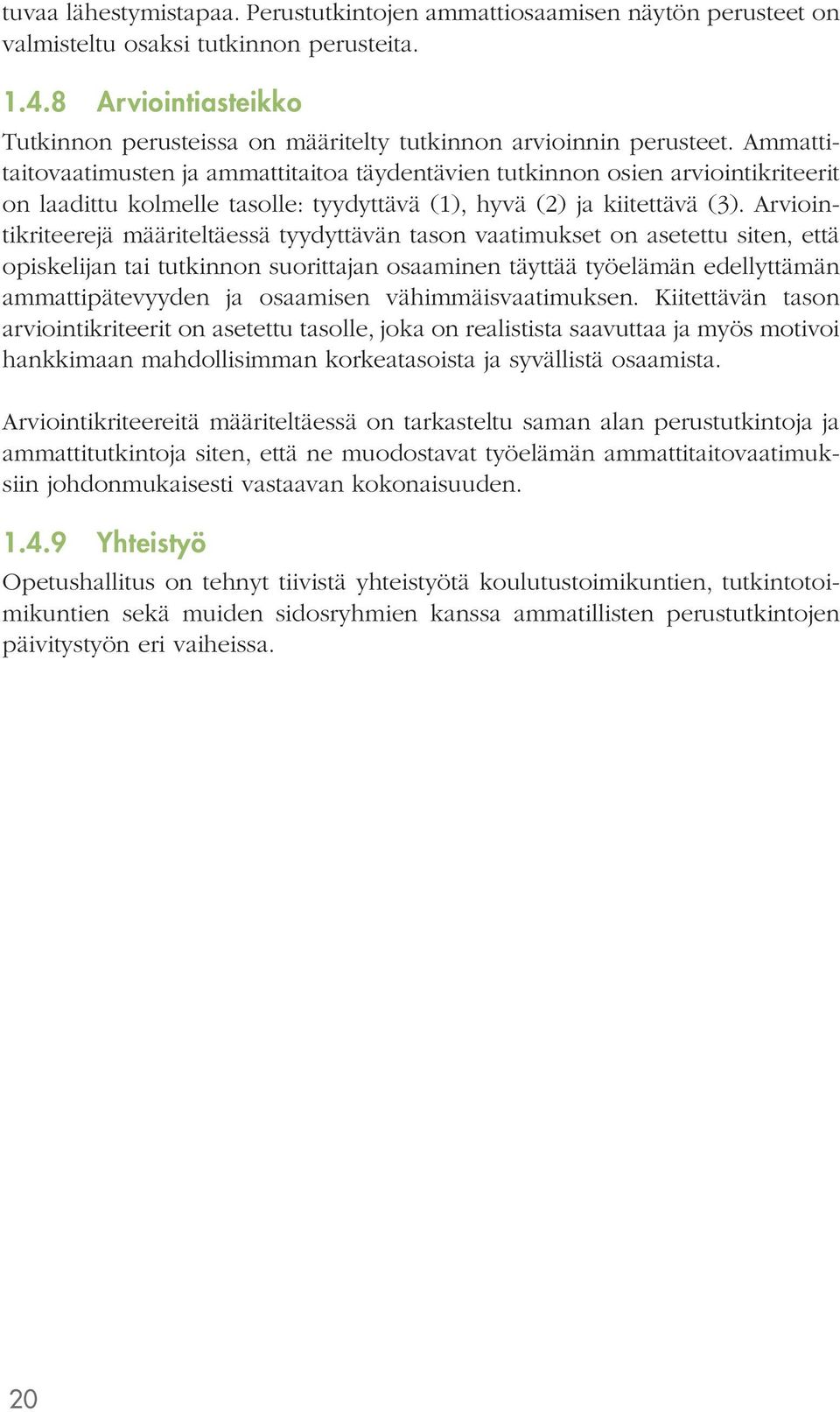 Ammattitaitovaatimusten ja ammattitaitoa täydentävien tutkinnon osien arviointikriteerit on laadittu kolmelle tasolle: tyydyttävä (1), hyvä (2) ja kiitettävä (3).