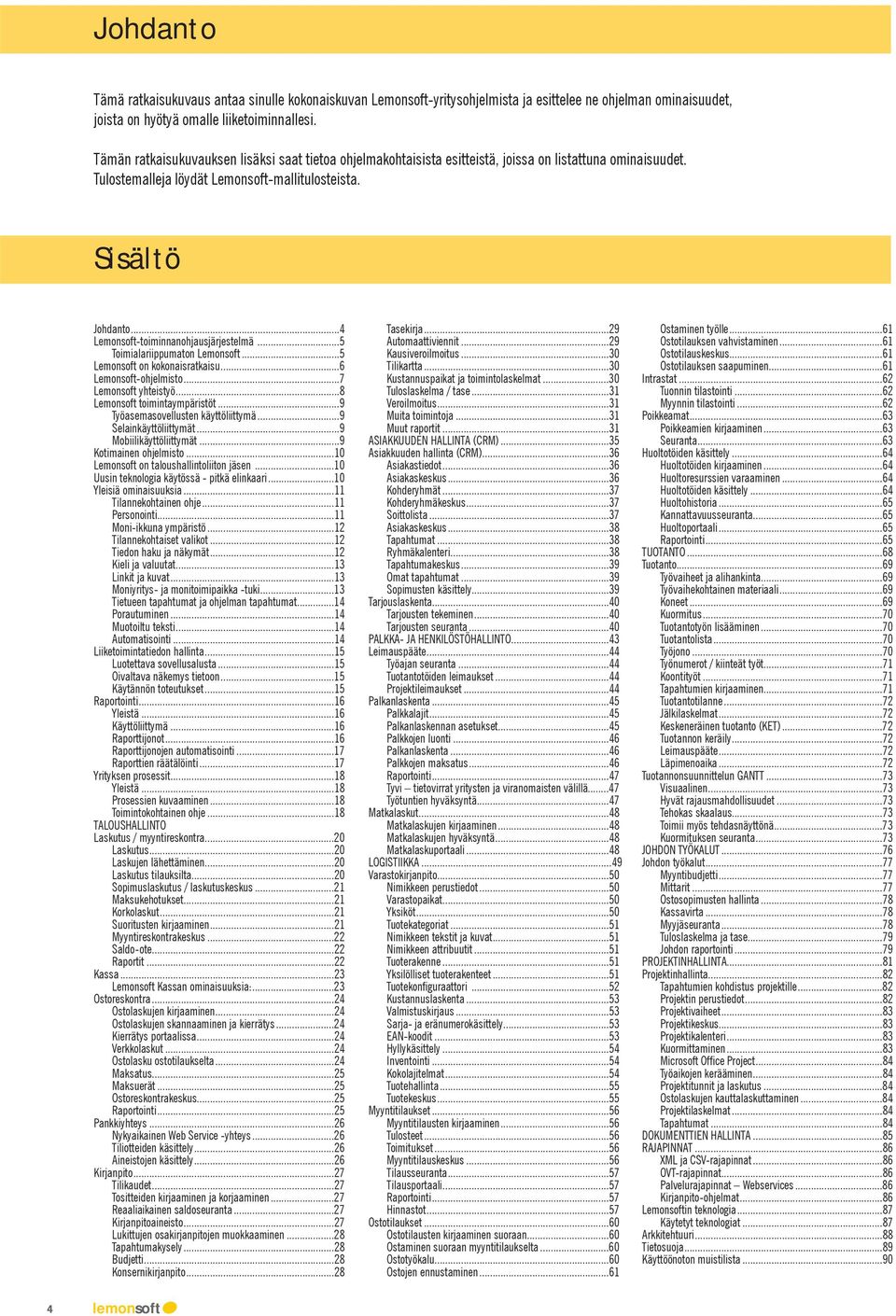 ..4 Lemonsoft-toiminnanohjausjärjestelmä...5 Toimialariippumaton Lemonsoft...5 Lemonsoft on kokonaisratkaisu...6 Lemonsoft-ohjelmisto...7 Lemonsoft yhteistyö...8 Lemonsoft toimintaympäristöt.