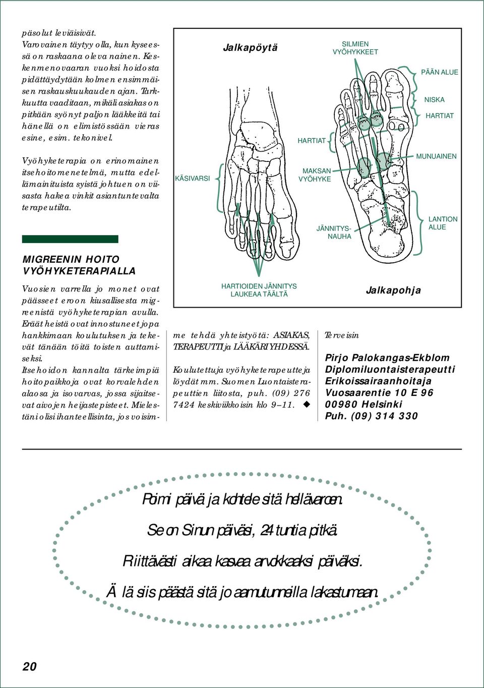 Jalkapöytä HARTIAT SILMIEN VYÖHYKKEET PÄÄN ALUE NISKA HARTIAT Vyöhyketerapia on erinomainen itsehoitomenetelmä, mutta edellämainituista syistä johtuen on viisasta hakea vinkit asiantuntevalta