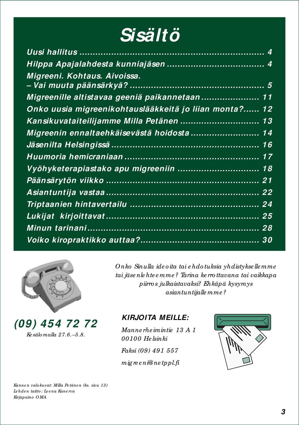 .. 17 Vyöhyketerapiastako apu migreeniin... 18 Päänsärytön viikko... 21 Asiantuntija vastaa... 22 Triptaanien hintavertailu... 24 Lukijat kirjoittavat... 25 Minun tarinani.