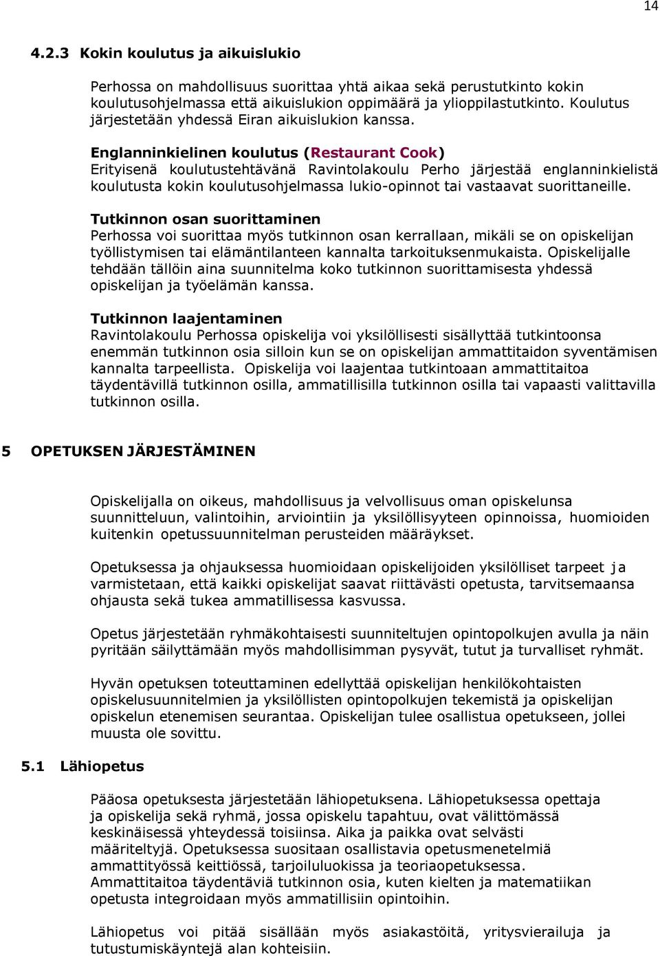 Englanninkielinen koulutus (Restaurant Cook) Erityisenä koulutustehtävänä Ravintolakoulu Perho järjestää englanninkielistä koulutusta kokin koulutusohjelmassa lukio-opinnot tai vastaavat