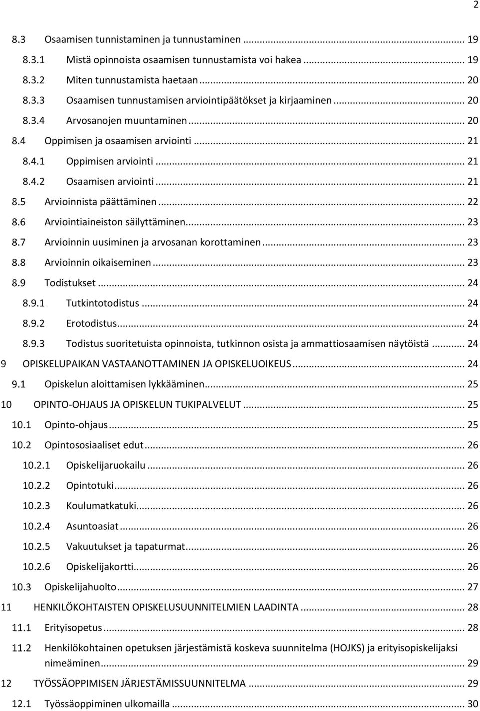 .. 22 Arviointiaineiston säilyttäminen... 23 Arvioinnin uusiminen ja arvosanan korottaminen... 23 Arvioinnin oikaiseminen... 23 Todistukset... 24 8.9.